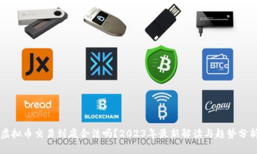 虚拟币交易到底合法吗？2023年最新解读与趋势分析