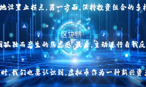 jiaoti解读虚拟币亏损比例：投资者应如何应对市场波动？/jiaoti  
虚拟货币, 投资风险, 亏损比例, 市场波动, 理财策略/guanjianci  

引言：虚拟币投资的魅力与风险  
近年来，虚拟货币，尤其是比特币和以太坊等，迅速崛起，吸引了众多投资者的目光。无论是技术爱好者，还是金融界的专业人士，大家都在热烈讨论这一新兴资产类别。虚拟币的暴涨暴跌让人们感受到财富迅速积累的快感，然而，随之而来的风险和亏损比例也不容忽视。在这篇文章中，我们将深入探讨虚拟币的亏损比例如何影响投资者的决策，并提供应对市场波动的有效策略。  

虚拟币的价格波动：不可忽视的市场现实  
首先，我们需要理解虚拟币价格波动的本质。与传统金融资产不同，虚拟币受多种因素的影响，包括市场情绪、政策监管、以及技术创新等。市场参与者的情绪波动，往往会造成虚拟币价格的大幅度变化。例如，某一消息的发布，可能导致市场恐慌，投资者纷纷抛售，进而形成连锁反应，导致价格迅速下跌。在这样的市场环境中，投资者不仅要面对盈亏的挑战，更要学会如何管理风险、避免因短期波动而产生的情绪决策。  

数据分析：当前虚拟币亏损比例的现状  
根据最近的市场调查数据，2023年虚拟币投资者的平均亏损比例已经达到了30%以上。这一数据不仅与市场的整体表现有关，而且还反映出投资者在选择投资时的盲目性。许多新手投资者在没有深入研究市场的情况下，盲目跟风购买热门币种，最终导致了可观的亏损。而对于那些相信长线投资的理性投资者来说，虽然某些时段可能会面临短期亏损，但他们通常会通过分散投资和设置止损来减轻风险影响。  

影响虚拟币亏损比例的因素分析  
在分析亏损比例时，我们不能忽视几个关键因素：市场波动性、政策因素、以及技术发展。  
首先，市场波动性是影响虚拟币亏损比例的重要因素。在牛市阶段，投资者更容易产生贪婪的心理，反而会忽略必要的风险控制。一旦市场转向熊市，很多投资者会因恐慌而选择高位割肉，造成更加严重的亏损。其次，政策因素的影响也不能忽视。各国对虚拟币的监管政策存在较大差异，有些国家给予积极支持，而有些国家则采取限制措施，一旦有负面消息传播，整个市场都会受到巨大冲击。最后，技术的发展也会影响虚拟币的竞争格局，新项目的出现能够迅速抢占市场份额，导致原有币种的价格大幅下滑，致使早期投资者面临亏损。  

理性投资：如何降低亏损比例  
为了降低在虚拟币投资中的亏损比例，投资者可以从以下几个方面入手：理性分析市场，设置止损策略，保持投资组合的多样性，以及学习财务管理的知识。  
一方面，理性分析市场是每位投资者必须具备的技能。在面对波动不居的市场时，保持冷静和理智，能够帮助投资者更好地决策。而设置止损策略可以有效限制单笔交易的亏损幅度，投资者在每次入市前都应该先明确自己的风险承受能力，并相应地设置止损点。另一方面，保持投资组合的多样性也至关重要，分散投资可以降低单一资产波动对整体投资组合的影响。同时，不断学习财务管理的知识，提升个人理财能力，有助于找到适合自己的投资方式，降低未来在市场波动中遭受的损失。  

情绪管理：在市场波动中保持理性  
除了投资策略，情绪管理同样是影响投资成功的关键因素。在面临市场波动时，许多投资者容易被恐惧与贪婪所左右。如何在瞬息万变的市场中保持理性、避免做出冲动决定，是每位投资者必须面对的挑战。  
首先，设定明确的目标和策略，能够帮助投资者保持方向感。在投资前，清楚自己的投资目标，制定详细的投资计划，可以减少因市场波动带来的情绪波动。此外，建立一个支持系统，与志同道合的朋友或投资者交流，分享学习经验，也能够有效降低因孤独而产生的焦虑感。最后，主动进行自我反省，定期评估自己的投资决策，能够让投资者更快地识别盲点，避免重复犯错。  

结论：拥抱未来的稳定与挑战  
总之，在虚拟币投资的过程中，亏损比例是许多投资者无法回避的话题。面对市场波动，理性分析、多样化投资、情绪管理三者缺一不可。投资者需要不断提高自身的金融素养，找到适合自己的投资风格，才能在未来的虚拟币市场中立于不败之地。同时，我们也要认识到，虚拟币作为一种新兴资产，其本身就蕴藏着极大的风险与机遇，学会在风险中寻找机会，才是应对不确定市场环境的最佳策略。