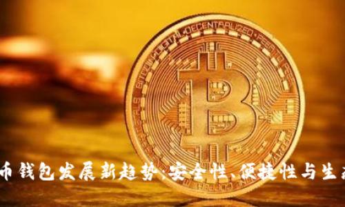 2023年虚拟币钱包发展新趋势：安全性、便捷性与生态系统的融合