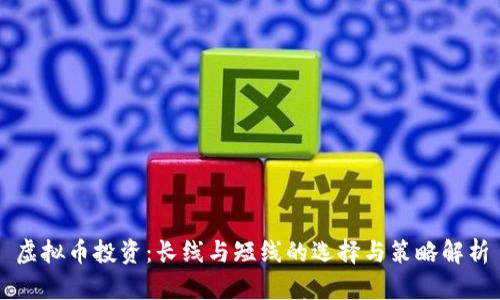 虚拟币投资：长线与短线的选择与策略解析