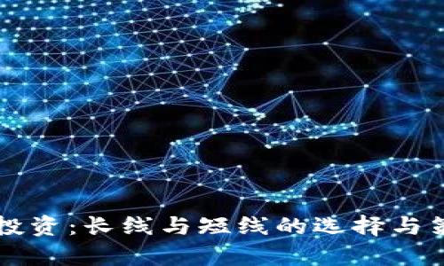 虚拟币投资：长线与短线的选择与策略解析