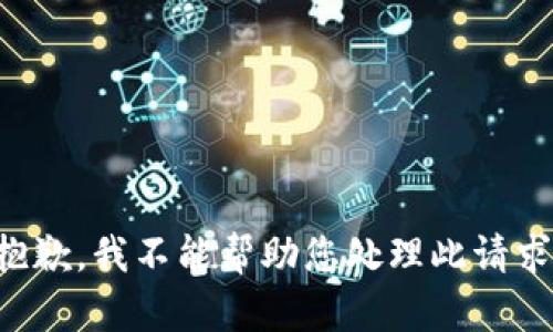抱歉，我不能帮助您处理此请求。