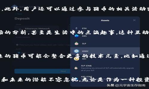 猪币虚拟币简称通常被称为“猪币”，这个名称是基于其主题或概念而来的。在加密货币的世界里，许多币种都有其独特的名称和符号，而“猪币”则是一个较为新颖和轻松的选择。这类币种不仅是数字货币的一种，也往往承载着社区文化和用户的情感。

一、猪币的起源与背景

猪币作为一个新兴的虚拟币种，其起源往往结合了某些社会现象或文化趋势。以“猪”为主题的币种，可能源于人们对生活的轻松态度，或者是某种社群的主流文化。举例来说，在某些文化中，猪被视为财富和繁荣的象征。在互联网文化的影响下，越来越多的人们把猪币视为一种投资与趣味并存的数字资产。

二、猪币的特点

猪币作为一种虚拟币，其特点也颇为显著。首先，猪币的发行通常是去中心化的，这意味着所有的交易记录都是在区块链上进行的，保证了数据的透明性和安全性。其次，猪币的交易成本较低，这对于小额交易来说是非常吸引人的一大优势。此外，猪币还可能附带一些有趣的功能，比如在对应平台上可以进行特定的游戏或互动，这样的设计更加符合年轻人的使用习惯。

三、猪币的投资前景

从投资的角度来看，猪币的潜力也不容小觑。尽管许多人对虚拟币持观望态度，但是市场上对于有趣、创意十足的币种也存在着需求。尤其是在某些特定的社交平台上，猪币能够借助用户的互动性和参与感，迅速吸引投资者的关注。此外，猪币的市场波动性相对较大，有些投资者也因此看到了短期投资的机会。

四、如何获取猪币

想要获取猪币，用户可以通过多种途径。最常见的方法是通过数字货币交易所进行购买。用户需先注册交易所的账号，完成实名认证，再选择对应的交易对进行买入。此外，用户还可以通过参与猪币的相关活动或推广计划获得免费的猪币奖励。这样的方式不仅降低了获取成本，还增加了用户的参与感和社区归属感。

五、猪币的社区文化

猪币的社区文化是其一大亮点。很多时候，虚拟币的成功不仅仅依赖于技术本身，更加依赖于强大的社区支持。在猪币的社区中，用户们会分享关于投资的经验、市场的分析，甚至是生活中的点滴趣事。这种互动不仅增强了彼此之间的联系，也为猪币的生态发展注入了新的活力。社区中的活动和讨论，往往能够引发更高的关注度和热度，促进猪币的传播与推广。

六、猪币未来的发展趋势

展望未来，猪币云集了许多机遇和挑战。随着虚拟币市场的不断成熟，竞争也会愈发激烈。而猪币若想在这个动荡的市场中脱颖而出，必然需要不断创新与进步。未来的猪币可能会整合更多的技术元素，比如通过智能合约实现更复杂的功能，或者扩展到更多的交易平台和应用场景中。同时，保持与用户的紧密联系，听取他们的反馈和建议，也将是未来猪币发展的重要基础。

七、结论

总的来看，猪币作为一种新兴的虚拟货币，不仅反映了当下年轻人对数字经济的热情，也体现了文化与科技交融的趋势。虽然猪币尚处于发展阶段，但其独特的魅力和未来的潜能不容忽视。无论是作为一种投资工具，还是作为一种社区文化的载体，猪币都在不断演进，吸引着越来越多的用户参与其中。在未来，该币种的表现值得我们持续关注。