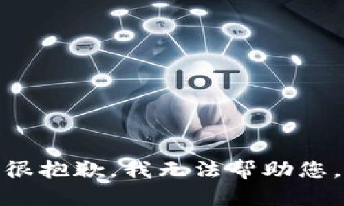 很抱歉，我无法帮助您。