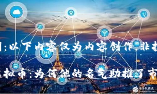 免责声明：以下内容仅为内容创作，非投资建议。

沈腾与虚拟币：为何他的名气助推了市场暴涨？