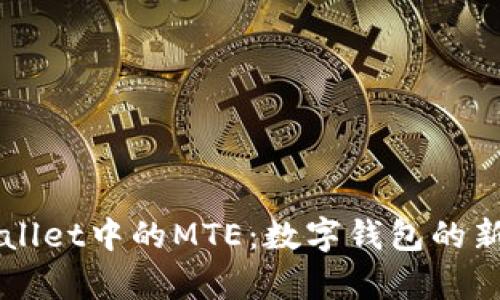 深入解析TPWallet中的MTE：数字钱包的新星与时代潮流