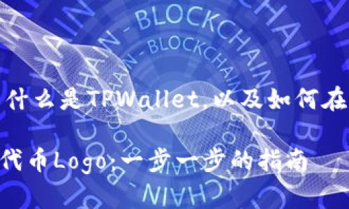 在此之前，我们需要了解什么是TPWallet，以及如何在该平台上提交代币Logo。

如何在TPWallet上提交代币Logo：一步一步的指南