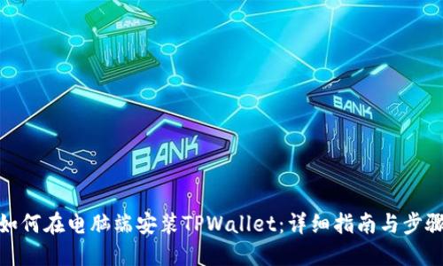 如何在电脑端安装TPWallet：详细指南与步骤