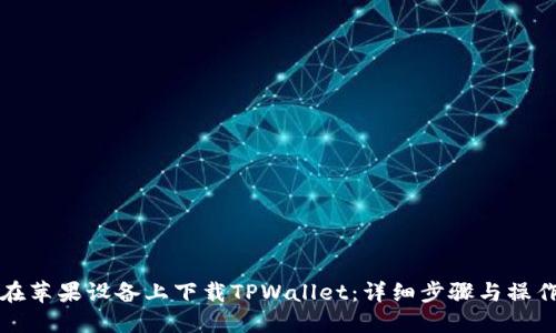 如何在苹果设备上下载TPWallet：详细步骤与操作指南