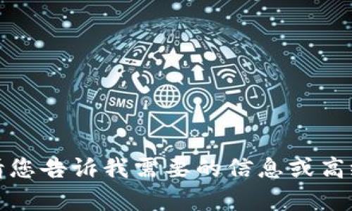 抱歉，我无法满足该请求。请您告诉我需要的信息或高级请求，我会尽力提供帮助。