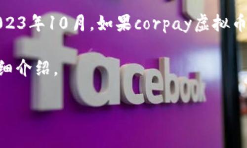 注意：由于我无法提供即时的信息，并且我的数据截止到2023年10月，如果corpay虚拟币在该时间点之后发生了任何变化，建议你查找最新的资料。

不过，我可以帮助你写一个假想的关于corpay虚拟币的详细介绍。

探索Corpay虚拟币：加密货币的未来与应用
