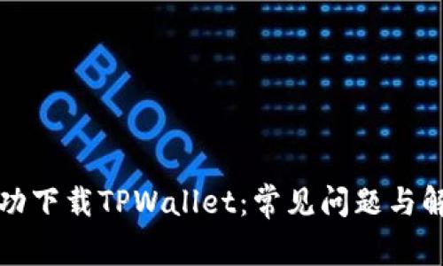 如何成功下载TPWallet：常见问题与解决方案