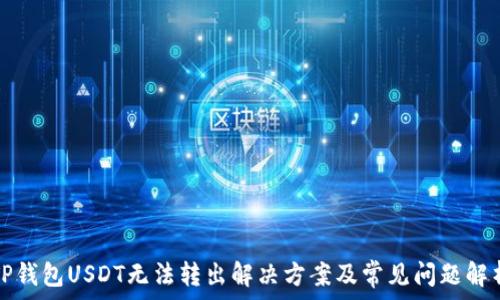   
TP钱包USDT无法转出解决方案及常见问题解析