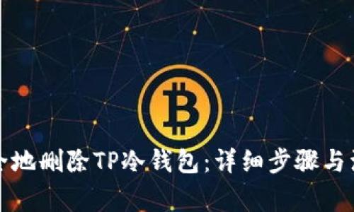 如何安全地删除TP冷钱包：详细步骤与注意事项