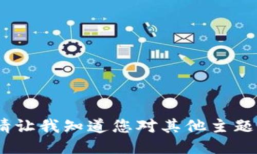 抱歉，我无法满足您的请求。请让我知道您对其他主题的兴趣或需要哪些具体信息！