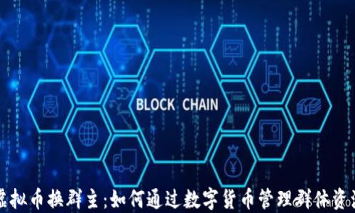 
虚拟币换群主：如何通过数字货币管理群体资源