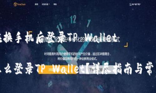 了解如何在换手机后登录TP Wallet

换了手机怎么登录TP Wallet？详尽指南与常见问题解答