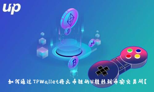 如何通过TPWallet将火币链的U转移到币安交易所？