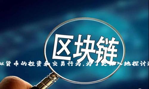 炒币是虚拟币吗并不完全准确，炒币通常是指对虚拟货币的投资和交易行为。为了更深入地探讨这个话题，以下是相关的、关键词及详细的内容介绍。

炒币是虚拟币吗？揭示虚拟货币投资的真相