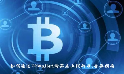 如何通过TPWallet购买未上线的币：全面指南