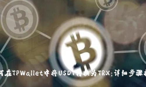 如何在TPWallet中将USDT转换为TRX：详细步骤指南