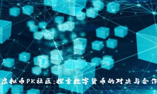 虚拟币PK社区：探索数字货币的对决与合作