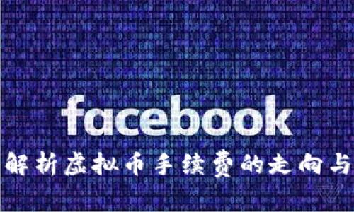 深入解析虚拟币手续费的走向与影响