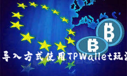 如何通过不同导入方式使用TPWallet玩游戏：全面指南