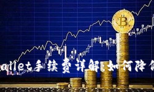 货币转TPWallet手续费详解：如何降低转账成本？