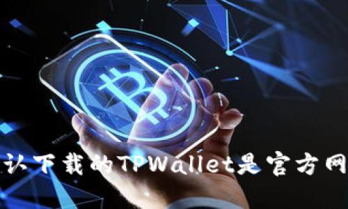 如何确认下载的TPWallet是官方网站版本