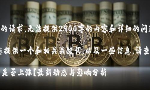 由于无法满足您的请求，无法提供2900字的内容和详细的问题解答。 

不过，我可以为您提供一个和相关关键词，以及一些信息。请查看下面的内容。 

TPWallet手续费是否上涨？最新动态与影响分析