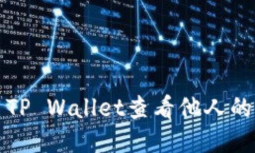 如何使用TP Wallet查看他人的钱包信息
