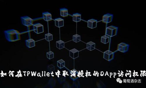 如何在TPWallet中取消授权的DApp访问权限