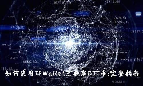 如何使用TPWallet兑换新BTT币：完整指南