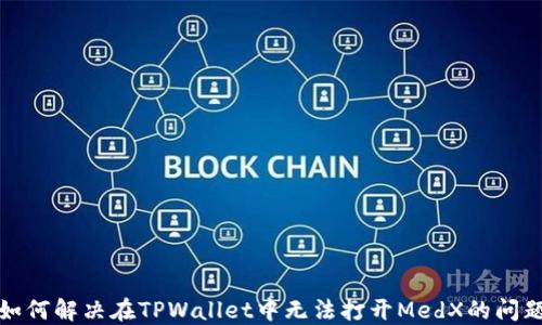 
如何解决在TPWallet中无法打开MedX的问题