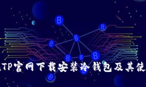 如何在TP官网下载安装冷钱包及其使用指南
