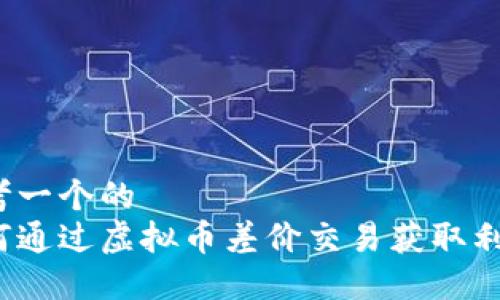 思考一个的  
如何通过虚拟币差价交易获取利润？