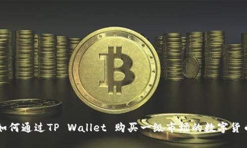 如何通过TP Wallet 购买一级市场的数字货币